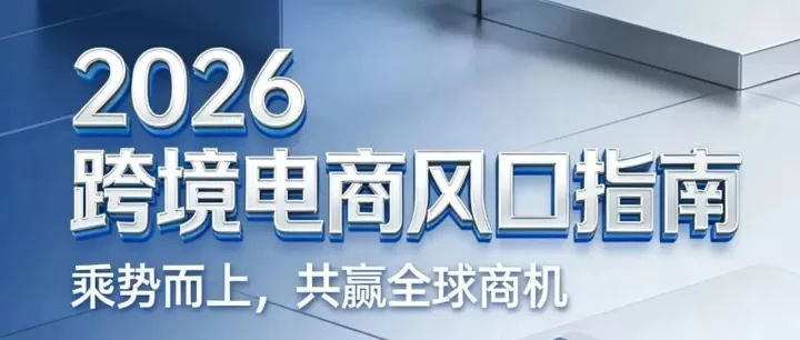 2026跨境电商风口指南：乘势而上，共赢全球商机