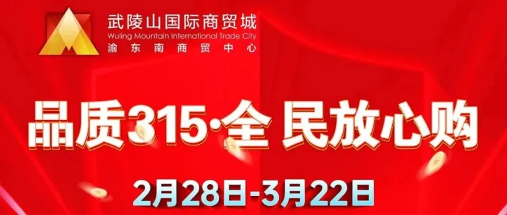 武陵山國(guó)際商貿(mào)城《品質(zhì)315·全民放心購(gòu)》2月28日-3月22日火熱進(jìn)行中......