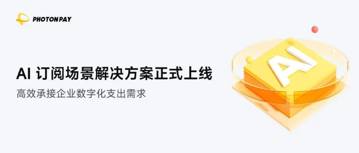 聚焦 AI 訂閱場(chǎng)景，PhotonPay光子易助力企業(yè)提升數(shù)字化經(jīng)營(yíng)能力