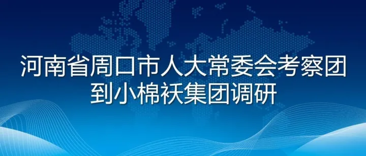 河南省周口市人大常委會考察團到小棉襖集團調研