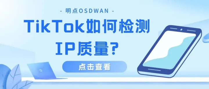 做TikTok如何检测IP质量？一篇内容让你搞懂！