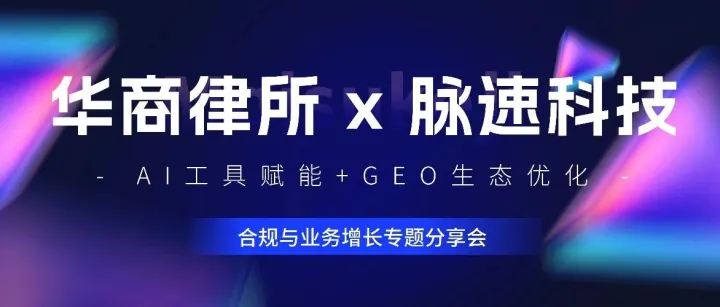 脉速科技：联合华商律所举办AI工具赋能+GEO生态合规与业务增长专题会圆满落幕！