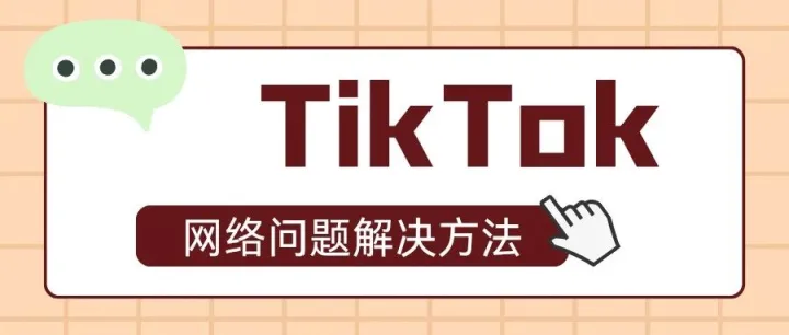 做抖音海外版TikTok网络问题如何解决？