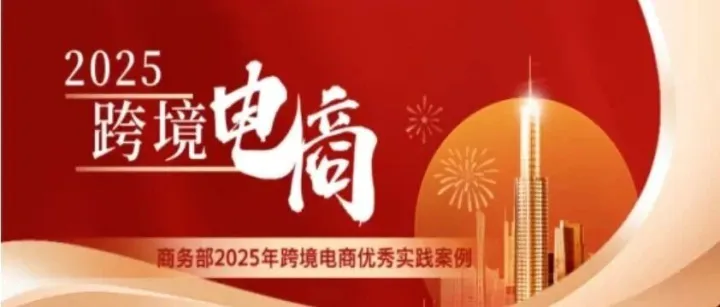 商务部官宣推广！2025跨境电商优秀案例出炉