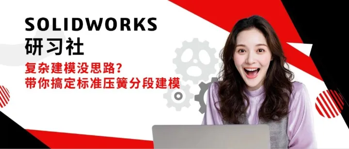 达索系统SOLIDWORKS揭秘精密压簧建模的拼接神技!