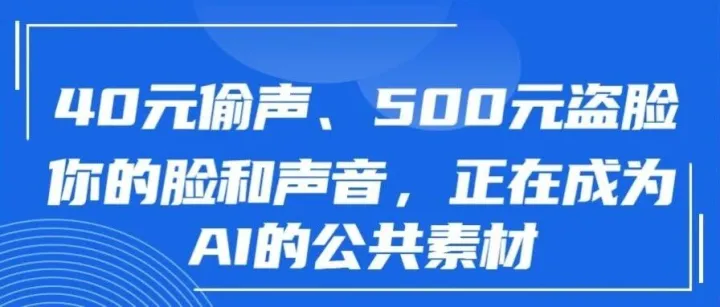 40元偷声、500元盗脸，你的脸和声音，正在成为AI的公共素材