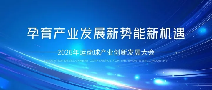 70余款产品集中亮相！60余家企业年度聚首！迪卡侬、亚马逊等国际巨头诚意加持！2026运动球产业创新发展大会，孕育产业发展新势能新机遇