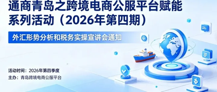 关于举办“通商青岛之跨境电商公服平台赋能”系列活动（2026年第四期）-外汇形势分析和税务实操宣讲会的通知