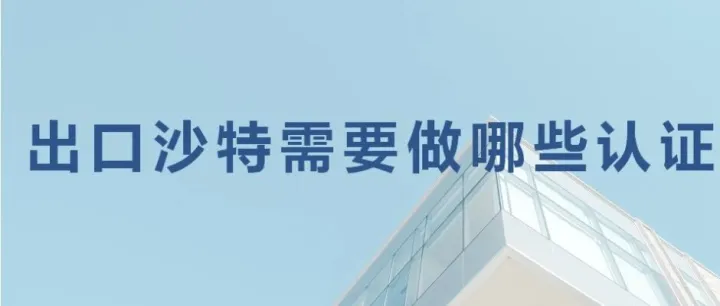 出口沙特需要做哪些认证
