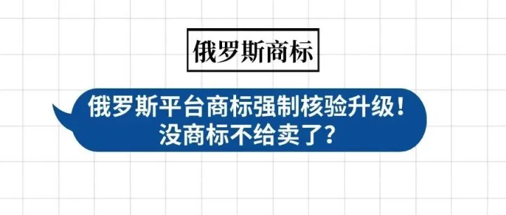 俄罗斯平台商标强制核验升级！没商标不给卖了？