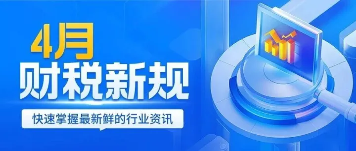 4月起，又有这些税费新规开始施行，快来了解一下吧！
