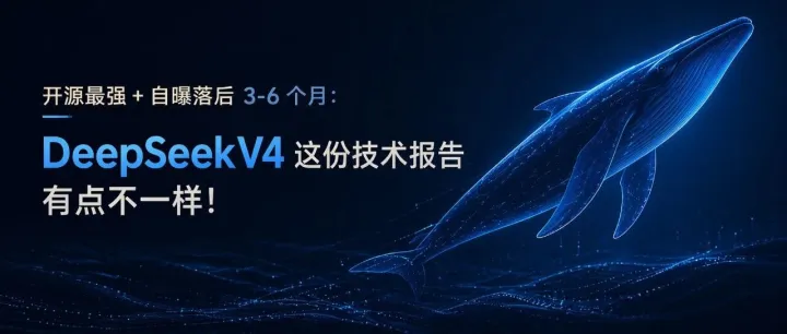开源最强 + 自曝落后 3-6 个月：DeepSeek V4 这份技术报告有点不一样！