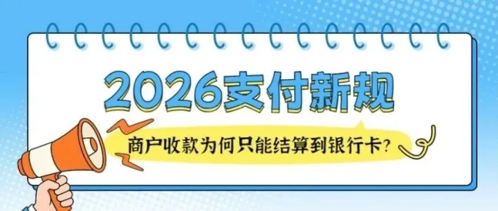2026 支付新规落地：商户收款为何只能结算到银行卡？