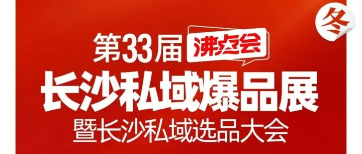第33届沸点会·长沙私域爆品展｜展会规模+报名流程详解