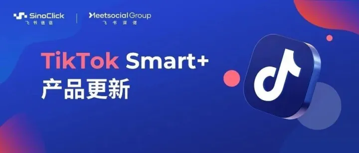 告别版权限流+投放受限，TikTok Smart+新更新对独立站商家太实用