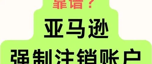 靠谱？亚马逊强制注销账户？注销后可重新注册或预防关联？