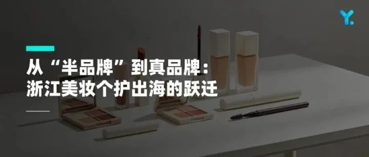 从“半品牌”到真品牌：浙江美妆个护出海的跃迁