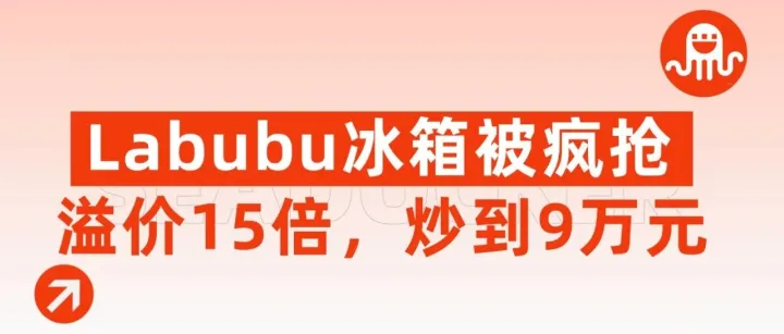 美国销售额同比下降45%，泡泡玛特推出Labubu冰箱：溢价15倍，炒到9万元