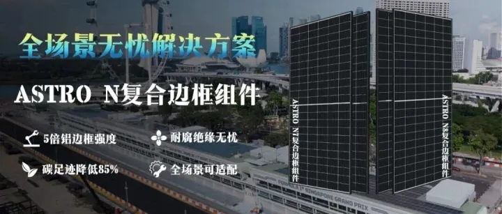 正泰新能｜ASTRO N复合边框组件，护航全场景高效发电