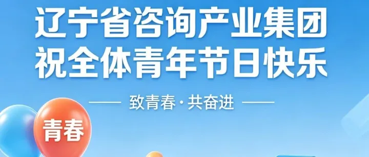 【汇咨询智慧   展青春风华】辽咨集团祝全体青年节日快乐！