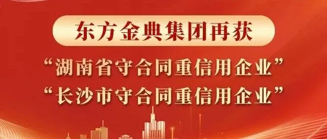 喜报！东方金典集团再次获评湖南省、长沙市守合同重信用企业
