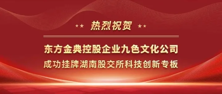 东方金典控股企业九色文化公司成功挂牌湖南股交所科技创新专板！