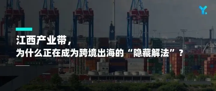 江西产业带，为什么正在成为跨境出海的“隐藏解法”？