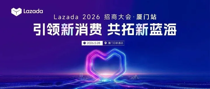 定档厦门！Lazada 2026首场招商大会报名启动，5月28日见！