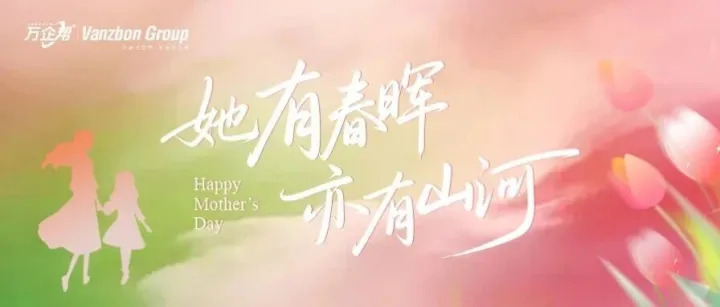 她有春晖，亦有山河 | 万企帮祝每一位母亲节日快乐