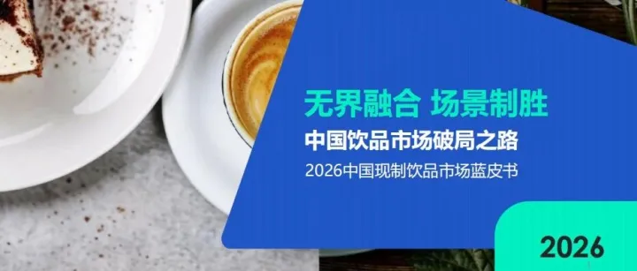 零售圈精选报告丨无界融合 场景制胜 中国饮料市场破局之道 2026中国现制饮品市场蓝皮书