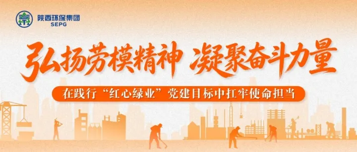 弘扬劳模精神 凝聚奋斗力量｜陕西环保集团“工人先锋号”