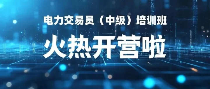 风口职位 ：电力交易员“进阶包”西安开班，抢占职业新高地，享受电改红利期，早学早受益！