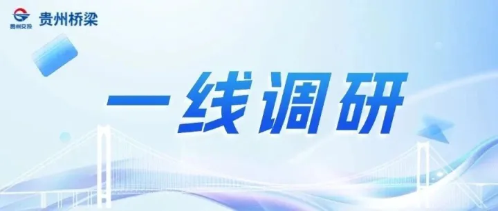 贵州桥梁集团领导班子深入一线调研