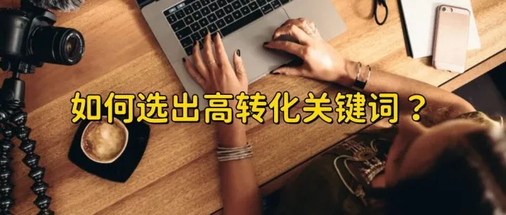 <em>关键词</em>选得不对，再多广告也白投！3步教你选出高转化<em>关键词</em>