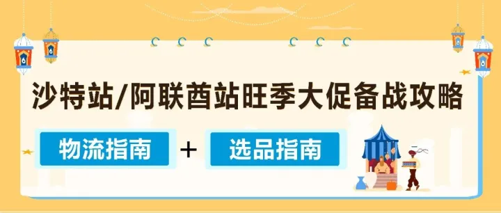 年中流量高峰来袭！亚马逊沙特站/阿联酋站旺季大促备战攻略+物流/选品全指南！