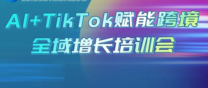 活动预告 | 明日见！AI+TikTok赋能跨境全域增长培训会