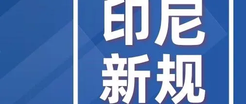 印尼供应链准入新规：ISO认证成必选项，中企出海别踩这些合规雷区