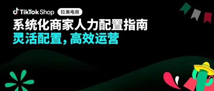 分阶段配置，运营更高效！TikTok Shop墨西哥商家人力配置策略全解析