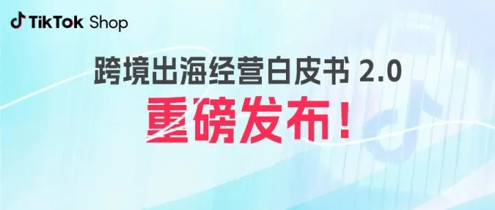 【重磅发布】《TikTok Shop 2026 东南亚跨境出海经营白皮书2.0》