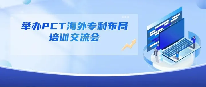 破解海外布局难题 精准服务再升级——区知识产权局举办PCT海外专利布局培训交流会