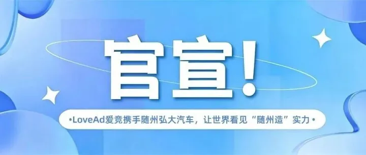 LoveAd爱竞携手<em>随州</em>弘大汽车，让世界看见“<em>随州</em>造”实力