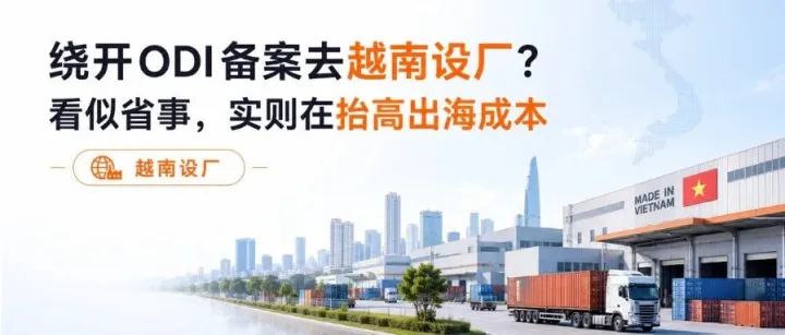 绕开ODI备案去越南设厂？看似省事，实则在抬高出海成本