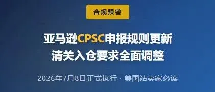 亚马逊CPSC申报规则更新，清关入仓要求全面调整