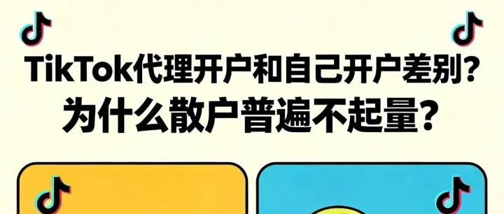 TikTok 代理开户 vs 自己开户：差别 + 散户不起量真相