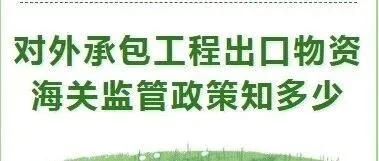 对外承包工程出口物资海关监管政策知多少