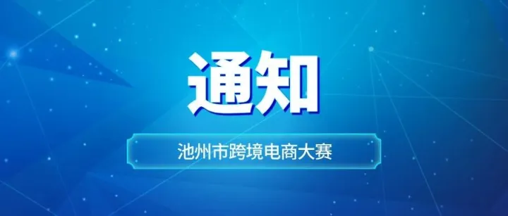 官宣晋级｜16支队伍突围，池州市跨境电商大赛决赛名单正式公示！