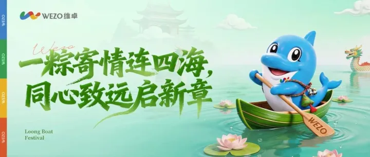 WEZO维卓祝您端午安康｜以端午同舟之志，赴全球发展新程！