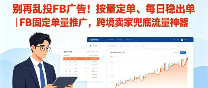 别再乱投FB广告！按量定单、每日稳出单｜FB固定单量推广，跨境卖家兜底流量神器——26 章鱼站外选品助力品牌运营