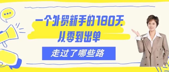 一个外贸新手的180天从零到出单，我走过了这些路