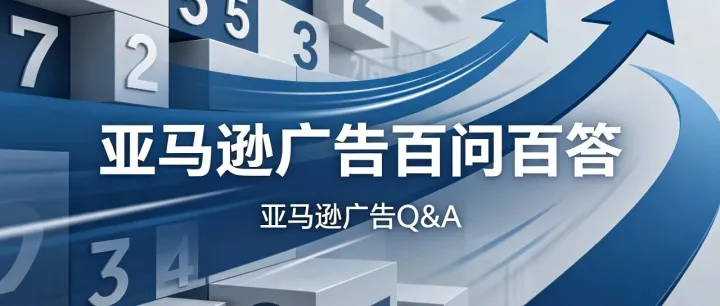 亚马逊广告 Q&A 大全：从新品推新到稳定期优化全解